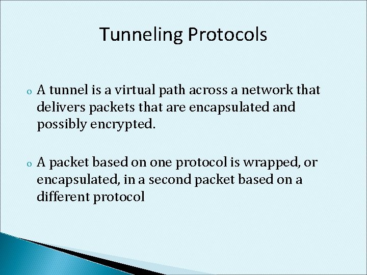 Tunneling Protocols o A tunnel is a virtual path across a network that delivers