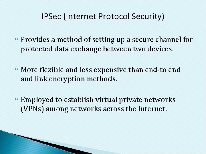 IPSec (Internet Protocol Security) Provides a method of setting up a secure channel for