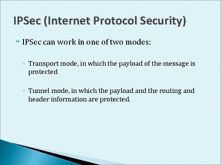 IPSec (Internet Protocol Security) IPSec can work in one of two modes: ◦ Transport