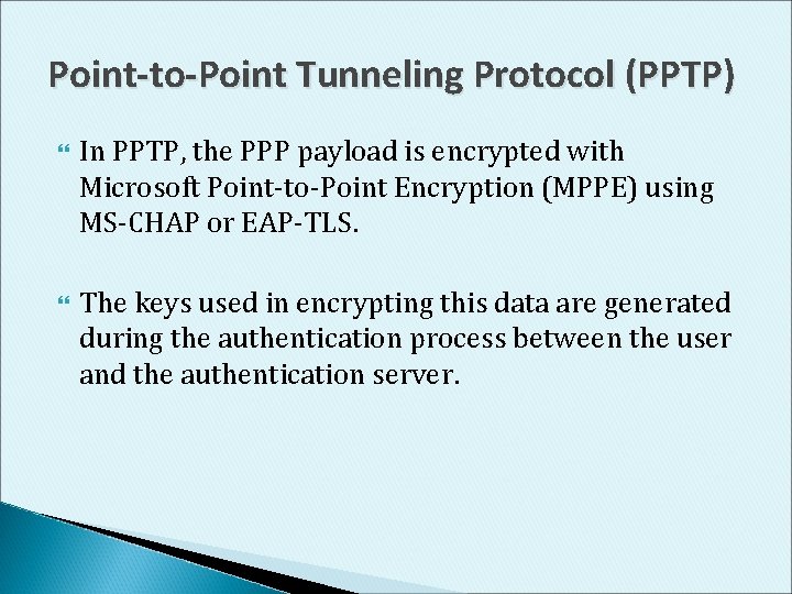 Point-to-Point Tunneling Protocol (PPTP) In PPTP, the PPP payload is encrypted with Microsoft Point-to-Point