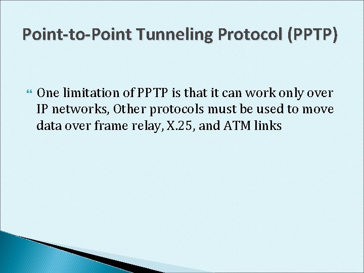 Point-to-Point Tunneling Protocol (PPTP) One limitation of PPTP is that it can work only