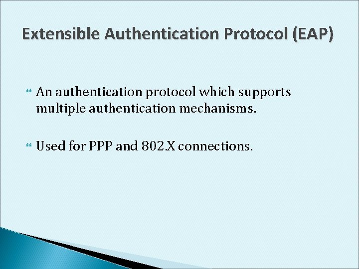 Extensible Authentication Protocol (EAP) An authentication protocol which supports multiple authentication mechanisms. Used for