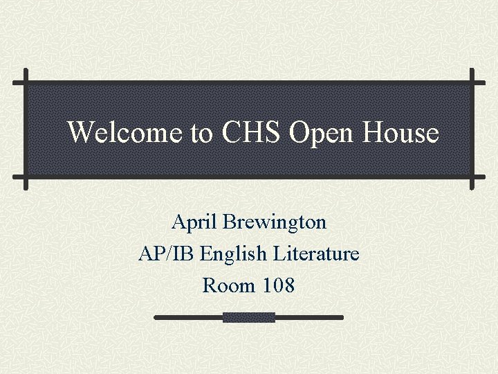 Welcome to CHS Open House April Brewington AP/IB English Literature Room 108 