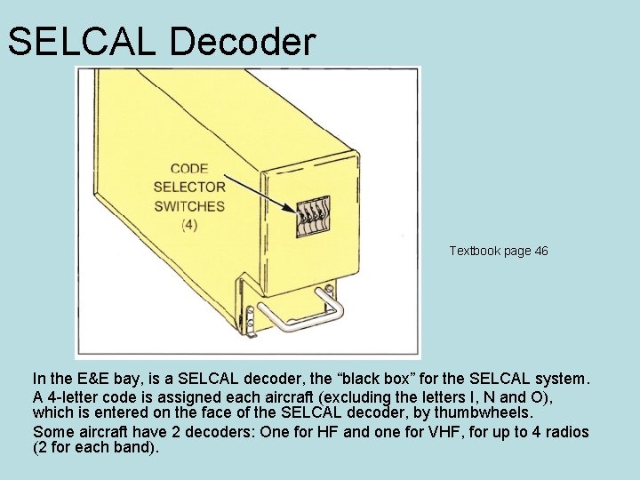 SELCAL Decoder Textbook page 46 In the E&E bay, is a SELCAL decoder, the