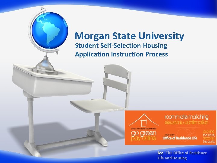 Morgan State University Student Self-Selection Housing Application Instruction Process By: The Office of Residence