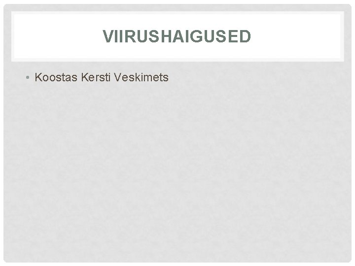 VIIRUSHAIGUSED • Koostas Kersti Veskimets 