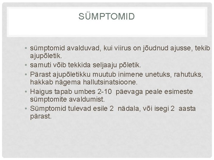 SÜMPTOMID • sümptomid avalduvad, kui viirus on jõudnud ajusse, tekib ajupõletik. • samuti võib