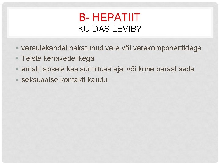 B- HEPATIIT KUIDAS LEVIB? • • vereülekandel nakatunud vere või verekomponentidega Teiste kehavedelikega emalt