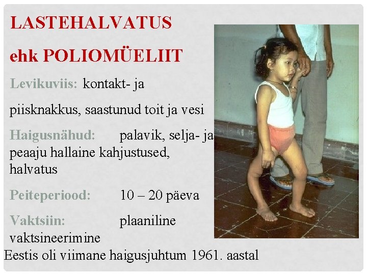 LASTEHALVATUS ehk POLIOMÜELIIT Levikuviis: kontakt- ja piisknakkus, saastunud toit ja vesi Haigusnähud: palavik, selja-