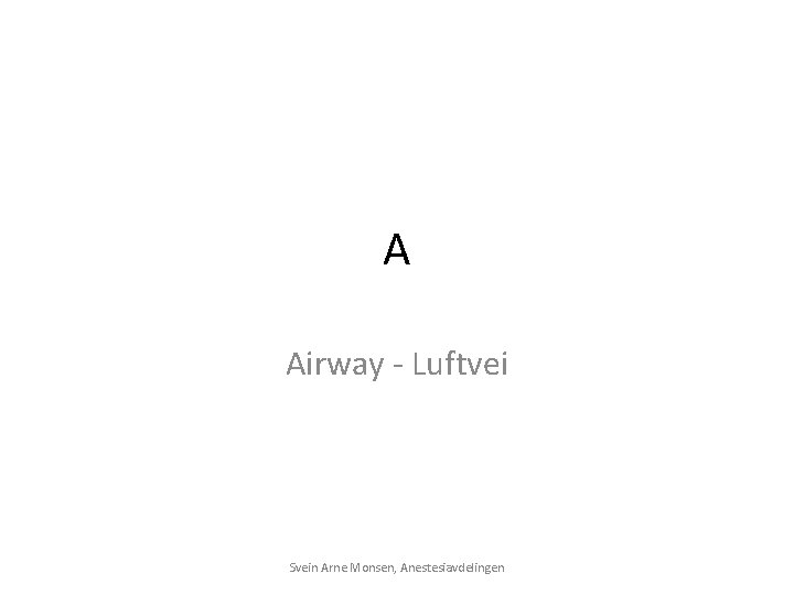 A Airway - Luftvei Svein Arne Monsen, Anestesiavdelingen 