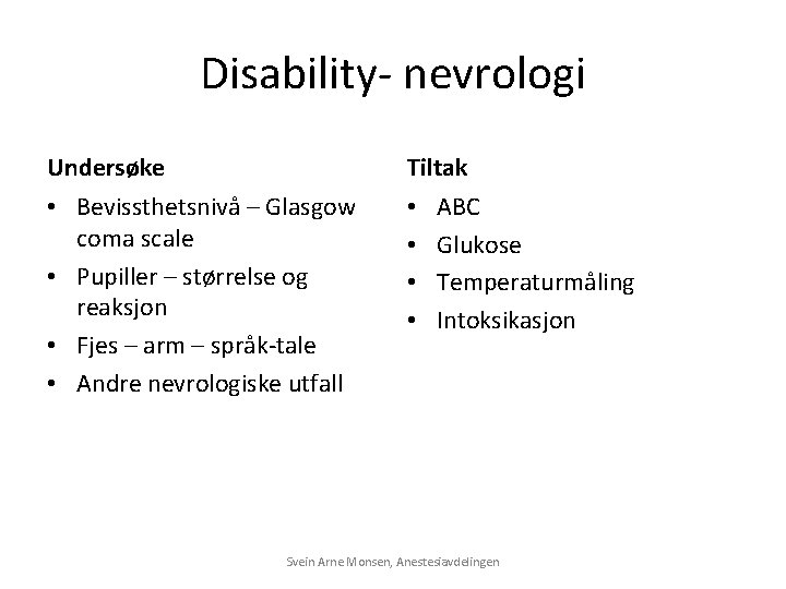 Disability- nevrologi Undersøke Tiltak • Bevissthetsnivå – Glasgow coma scale • Pupiller – størrelse Disability- nevrologi Undersøke Tiltak • Bevissthetsnivå – Glasgow coma scale • Pupiller – størrelse