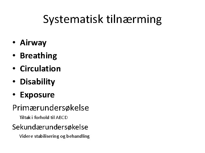 Systematisk tilnærming • Airway • Breathing • Circulation • Disability • Exposure Primærundersøkelse Tiltak