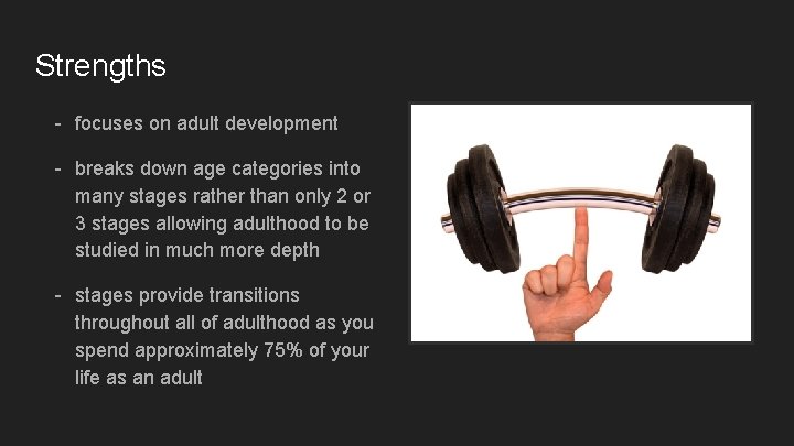Strengths - focuses on adult development - breaks down age categories into many stages
