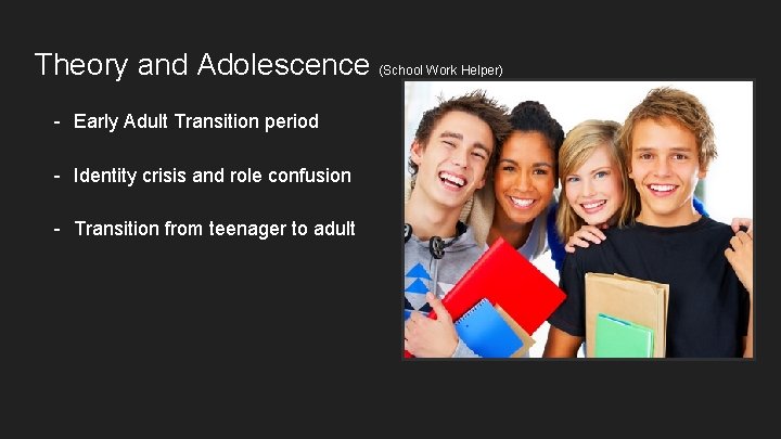 Theory and Adolescence (School Work Helper) - Early Adult Transition period - Identity crisis