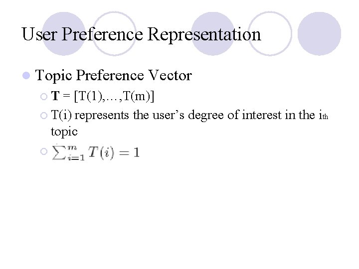 User Preference Representation l Topic ¡T Preference Vector = [T(1), …, T(m)] ¡ T(i)