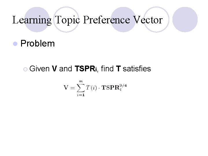 Learning Topic Preference Vector l Problem ¡ Given V and TSPRi, find T satisfies