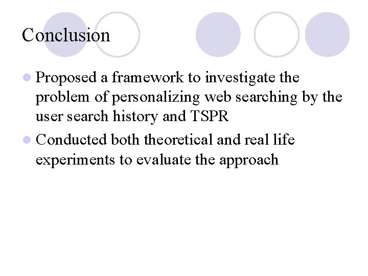 Conclusion l Proposed a framework to investigate the problem of personalizing web searching by