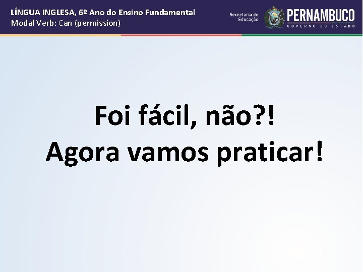 LÍNGUA INGLESA, 6º Ano do Ensino Fundamental Modal Verb: Can (permission) Foi fácil, não?
