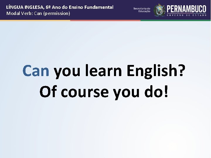 LÍNGUA INGLESA, 6º Ano do Ensino Fundamental Modal Verb: Can (permission) Can you learn