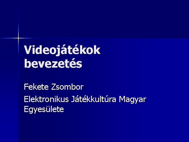 Videojátékok bevezetés Fekete Zsombor Elektronikus Játékkultúra Magyar Egyesülete 