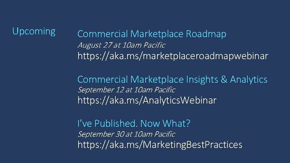 Upcoming Commercial Marketplace Roadmap August 27 at 10 am Pacific https: //aka. ms/marketplaceroadmapwebinar Commercial