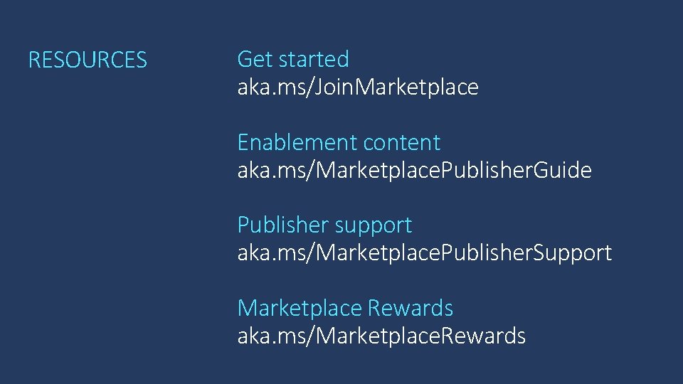 RESOURCES Get started aka. ms/Join. Marketplace Enablement content aka. ms/Marketplace. Publisher. Guide Publisher support