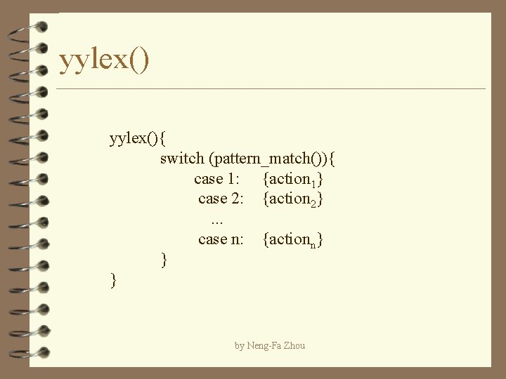 yylex(){ switch (pattern_match()){ case 1: {action 1} case 2: {action 2}. . . case