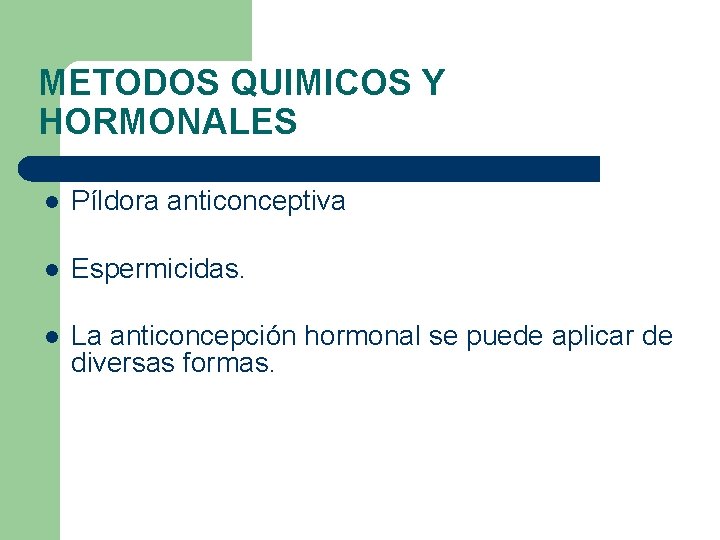 METODOS QUIMICOS Y HORMONALES l Píldora anticonceptiva l Espermicidas. l La anticoncepción hormonal se