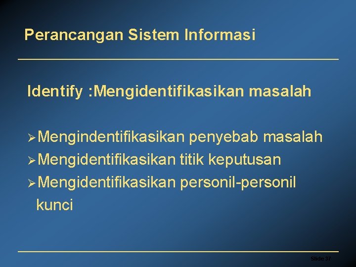 Perancangan Sistem Informasi Identify : Mengidentifikasikan masalah ØMengindentifikasikan penyebab masalah ØMengidentifikasikan titik keputusan ØMengidentifikasikan