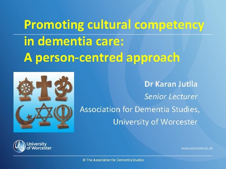Promoting cultural competency in dementia care: A person-centred approach Dr Karan Jutlla Senior Lecturer