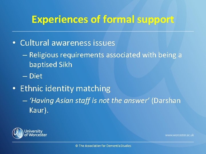 Experiences of formal support • Cultural awareness issues – Religious requirements associated with being