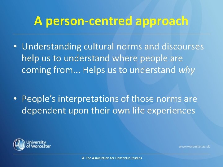 A person-centred approach • Understanding cultural norms and discourses help us to understand where