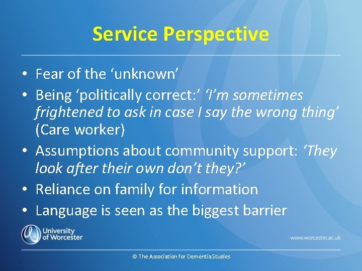 Service Perspective • Fear of the ‘unknown’ • Being ‘politically correct: ’ ‘I’m sometimes