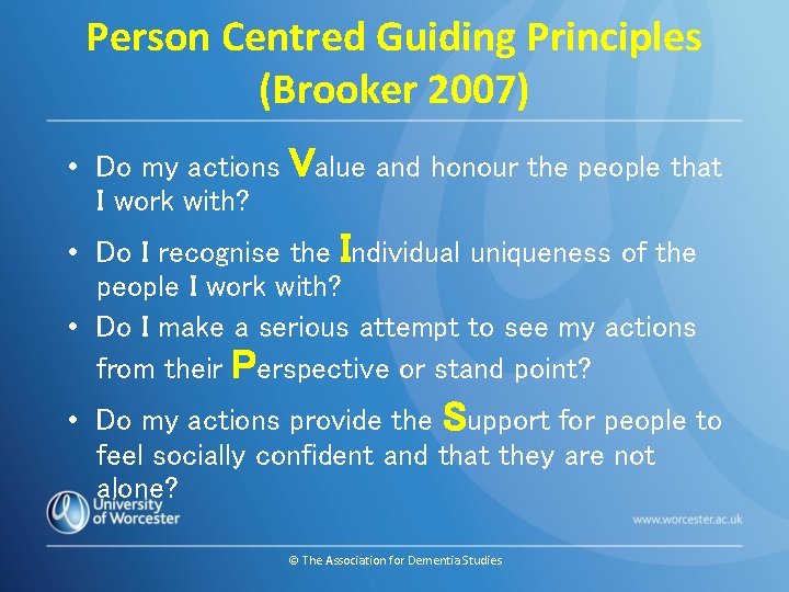 Person Centred Guiding Principles (Brooker 2007) • Do my actions I work with? Value