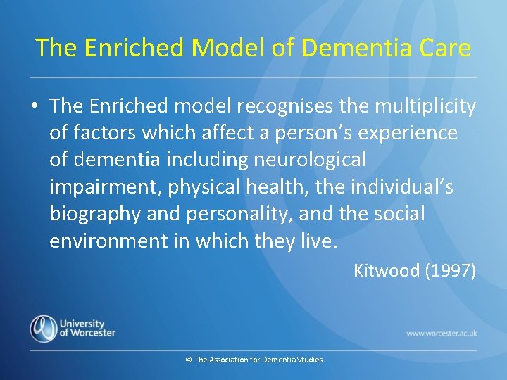 The Enriched Model of Dementia Care • The Enriched model recognises the multiplicity of