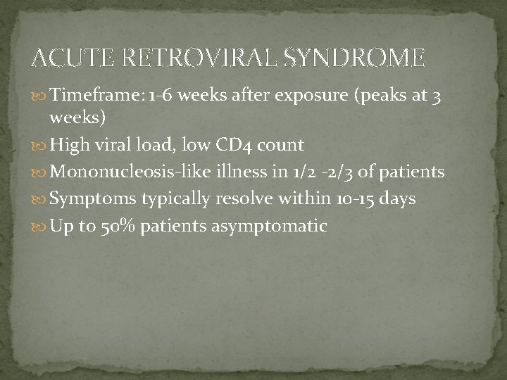 ACUTE RETROVIRAL SYNDROME Timeframe: 1 -6 weeks after exposure (peaks at 3 weeks) High