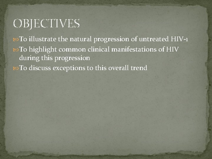 OBJECTIVES To illustrate the natural progression of untreated HIV-1 To highlight common clinical manifestations