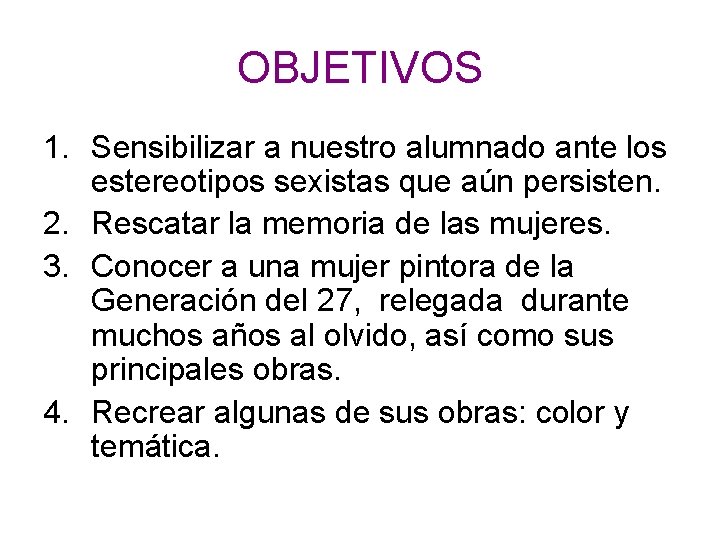 OBJETIVOS 1. Sensibilizar a nuestro alumnado ante los estereotipos sexistas que aún persisten. 2.