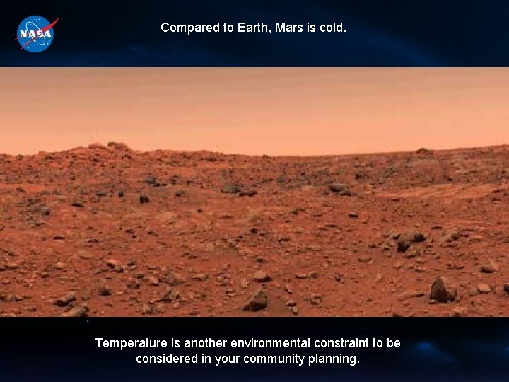 Compared to Earth, Mars is cold. Temperature is another environmental constraint to be considered