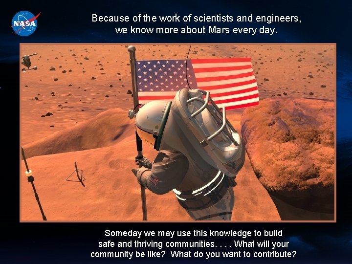Because of the work of scientists and engineers, we know more about Mars every