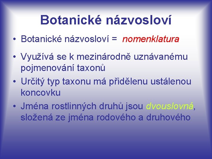 Botanické názvosloví • Botanické názvosloví = nomenklatura • Využívá se k mezinárodně uznávanému pojmenování