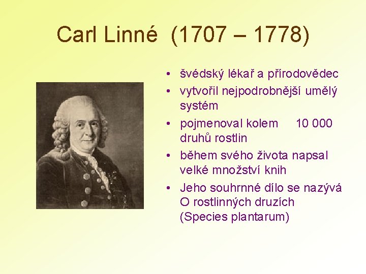 Carl Linné (1707 – 1778) • švédský lékař a přírodovědec • vytvořil nejpodrobnější umělý