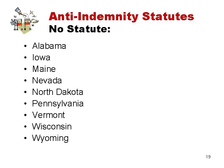 Anti-Indemnity Statutes No Statute: • • • Alabama Iowa Maine Nevada North Dakota Pennsylvania