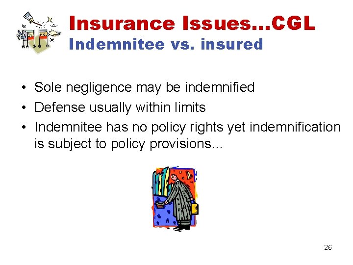 Insurance Issues…CGL Indemnitee vs. insured • Sole negligence may be indemnified • Defense usually