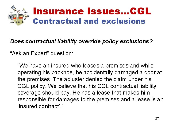 Insurance Issues…CGL Contractual and exclusions Does contractual liability override policy exclusions? “Ask an Expert”