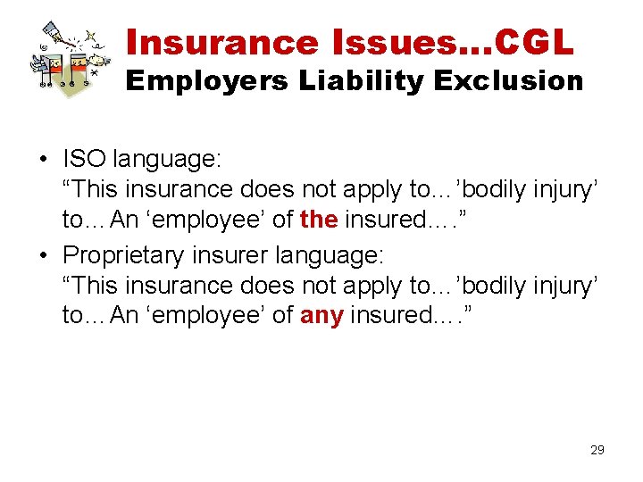 Insurance Issues…CGL Employers Liability Exclusion • ISO language: “This insurance does not apply to…’bodily