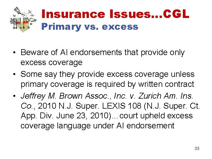Insurance Issues…CGL Primary vs. excess • Beware of AI endorsements that provide only excess