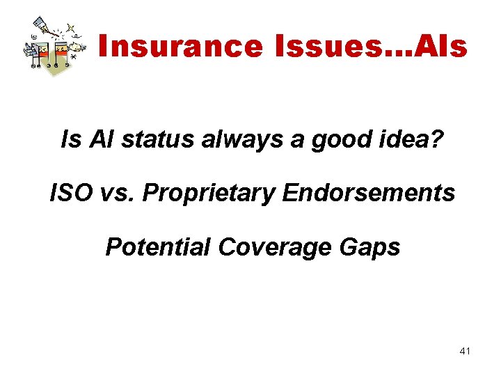 Insurance Issues…AIs Is AI status always a good idea? ISO vs. Proprietary Endorsements Potential