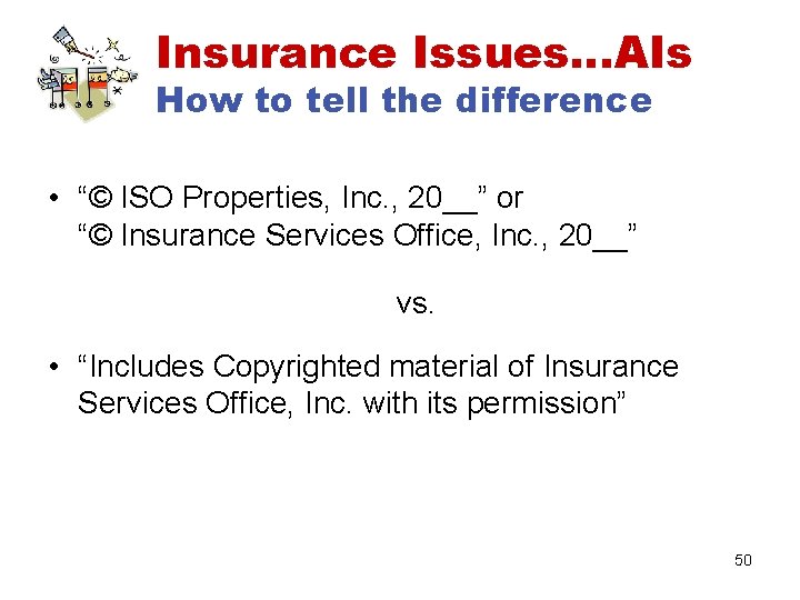 Insurance Issues…AIs How to tell the difference • “© ISO Properties, Inc. , 20__”