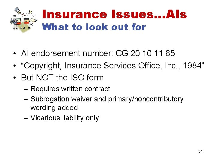 Insurance Issues…AIs What to look out for • AI endorsement number: CG 20 10